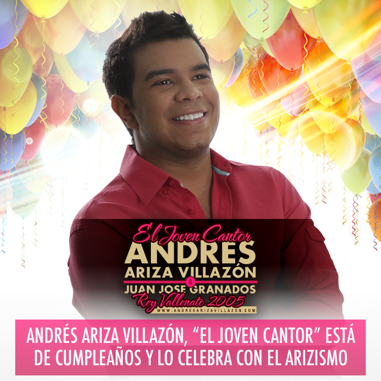Andrés Ariza Villazón, “el joven cantor” está de cumpleaños y lo celebra con el Arizismo